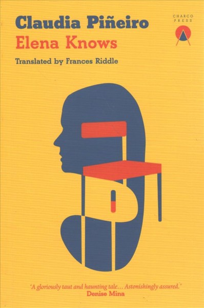 Elena knows / Claudia Piñeiro ; translated by Frances Riddle ; [with an afterword by Dr. Fiona Mackintosh].
