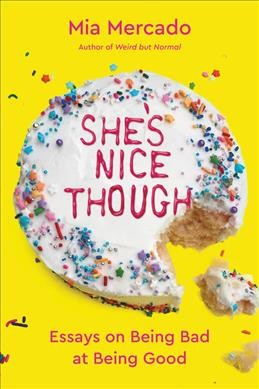 She's nice though : essays on being bad at being good / Mia Mercado.