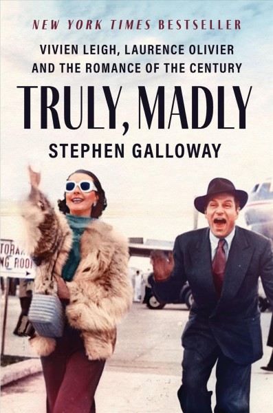 Truly, madly : Vivien Leigh, Laurence Olivier and the romance of the century / Stephen Galloway.