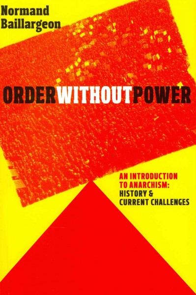 Order without power : an introduction to anarchism, history and current challenges / Normand Baillargeon ; translated by Mary Foster.