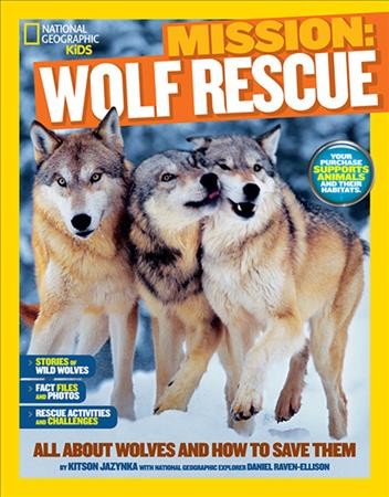 Mission wolf rescue : all about wolves and how to save them / by Kitson Jazynka ; with Daniel Raven-Ellison.