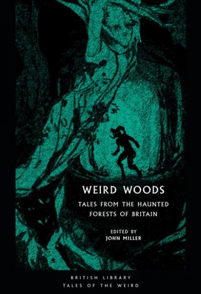 Weird woods : tales from the haunted forests of Britain / edited by John Miller.