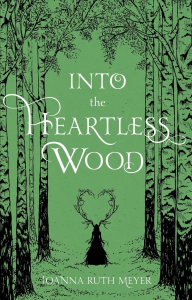 Into the heartless wood / Joanna Ruth Meyer.