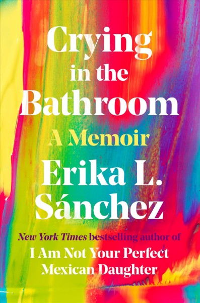 Crying in the bathroom : a memoir / Erika L. Sánchez.
