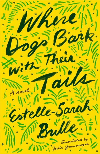 Where dogs bark with their tails : a novel / Estelle-Sarah Bulle ; translated from the French by Julia Grawemeyer.