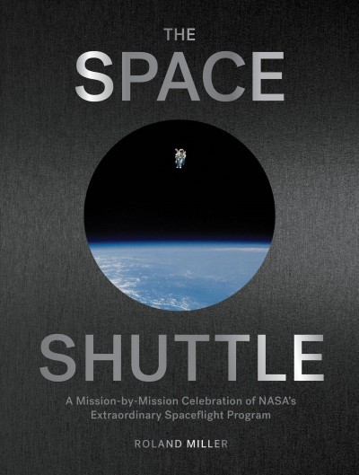 The space shuttle : a mission-by-mission celebration of NASA's extraordinary spaceflight program / Roland Miller.