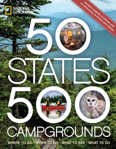 50 states, 500 campgrounds : where to go, when to go, what to see, what to do / Joe Yogerst.
