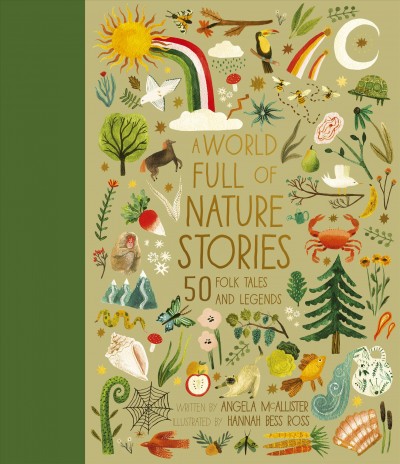 A world full of nature stories [electronic resource] : 50 folktales and legends / written by Angela McAllister ; illustrated by Hannah Bess Ross.