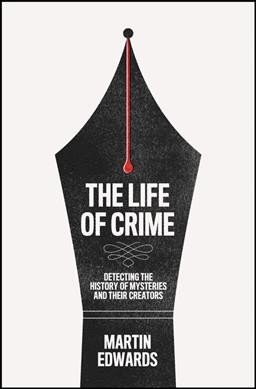 The life of crime : detecting the history of mysteries and their creators / Martin Edwards.