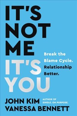 It's not me, it's you : break the blame cycle. Relationship better. / John Kim ; Vanessa Bennett.