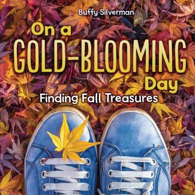 On a gold-blooming day : finding fall treasures / Buffy Silverman.