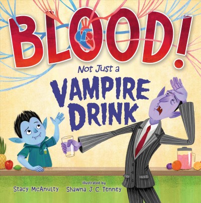 Blood! Not just a vampire drink / Stacy McAnulty ; illustrated by Shawna J.C. Tenney.