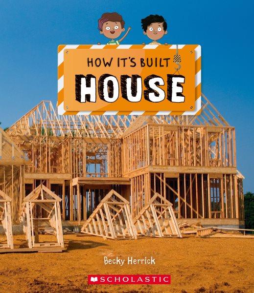 How it's built. House / by Becky Herrick ; illustrated by Rich Watson.