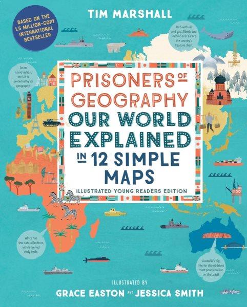 Prisoners of geography : our world explained in 12 simple maps / Tim Marshall ; illustrated by Grace Easton and Jessica Smith ; adapted with Emily Hawkins and Pippa Crane.