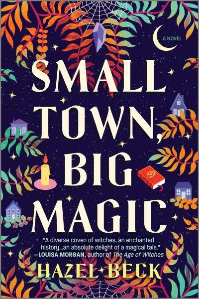 Small Town, Big Magic [electronic resource] : A Witchy Rom-Com / Hazel Beck.