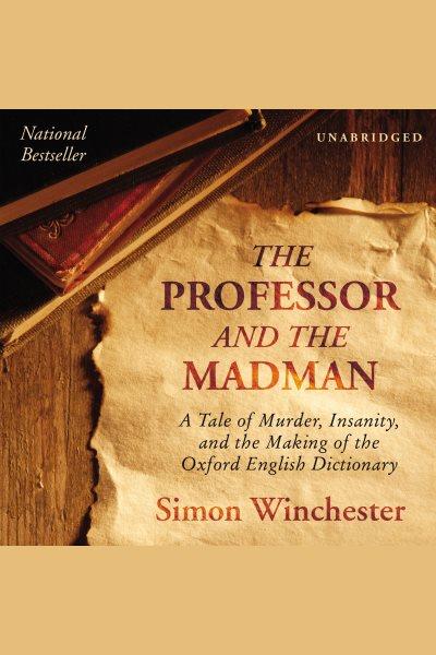 The professor and the madman : a tale of murder, insanity, and the making of the oxford english dictionary / Simon Winchester.