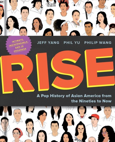 Rise : a pop history of Asian America from the nineties to now / Jeff Yang, Phil Yu, Philip Wang ; illustrated by Julia Kuo.