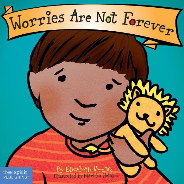 Worries are not forever / by Elizabeth Verdick ; illustrated by Marieka Heinlen.