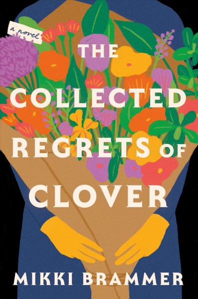 The collected regrets of Clover : a novel / Mikki Brammer.