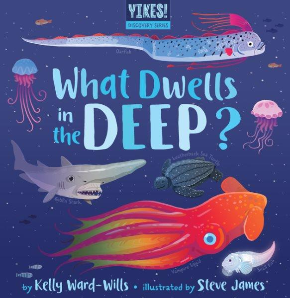 What dwells in the deep? / by Kelly Ward-Wills ; illustrated by Steve James.