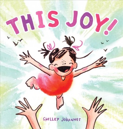 This joy! / Shelley Johannes.