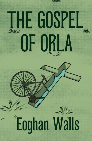 The gospel of Orla : a novel / Eoghan Walls.