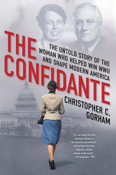 The Confidante : The Untold Story of the Woman Who Helped Win WWII and Shape Modern America [electronic resource].