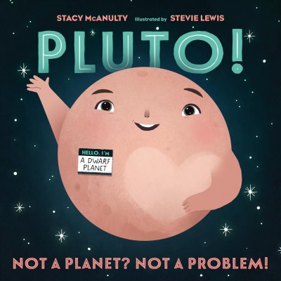 Pluto! : not a planet? not a problem! / by Pluto (with Stacy McAnulty) ; illustrated by Pluto (and Stevie Lewis).