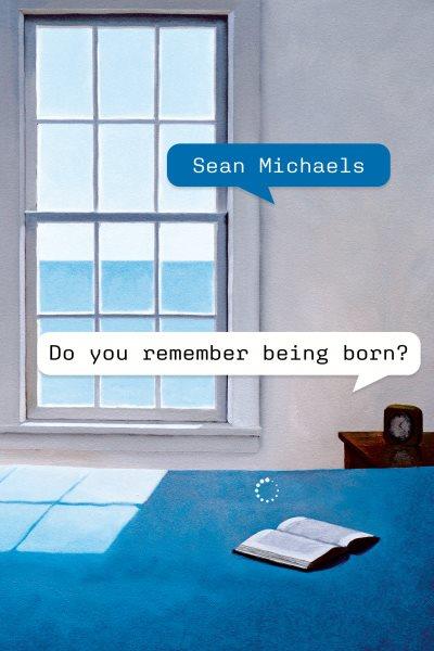 Do you remember being born? / Sean Michaels.
