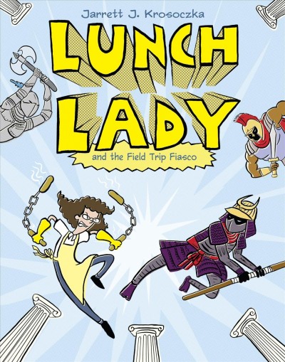 Lunch Lady and the field trip fiasco / Jarrett J. Krosoczka.