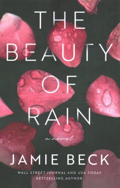 The beauty of rain : a novel / Jamie Beck.