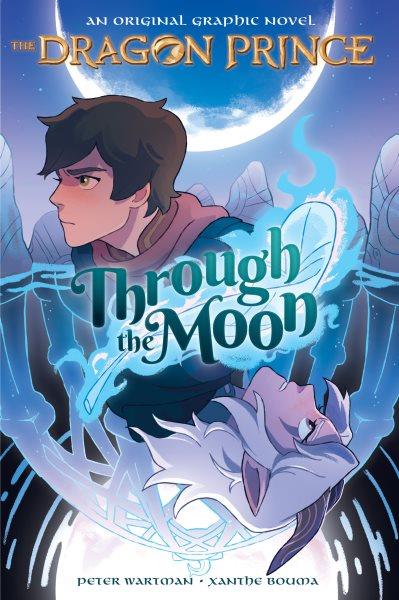 Through the moon an original graphic novel. The Dragon prince story by Aaron Ehasz and Justine Richmond ; written by Peter Wartman ; illustrated by Xanthe Bouma.