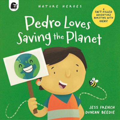 Pedro loves saving the planet : a fact-filled adventure bursting with ideas! / Jess French ; illustrated by Duncan Beedie.