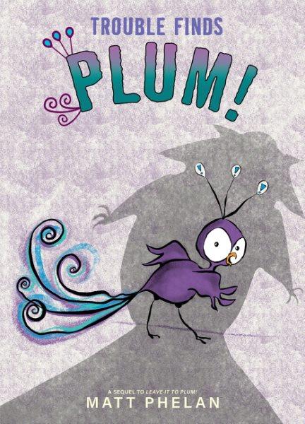 Trouble finds Plum! / by Matt Phelan.