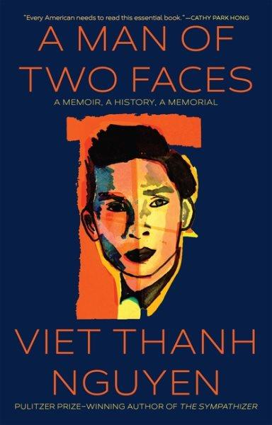 A man of two faces : a memoir, a history, a memorial / Viet Thanh Nguyen.