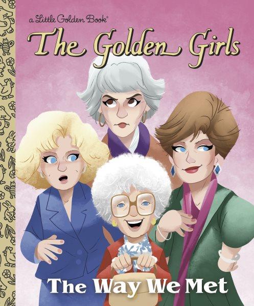The Golden girls : the way we met / Derek Elmer ; illustrated by Shane Clester.