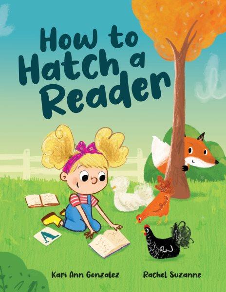 How to hatch a reader / Kari Ann Gonzalez ; [illustrations by] Rachel Suzanne.