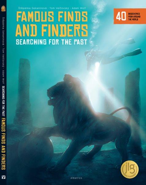 Famous finds and finders : searching for the past / written by Štěpánka Sekaninová and Tom Velčovský ; illustrations, Adam Wolf ; translated by Andrew Oakland.