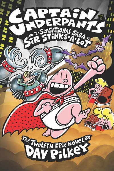 Captain Underpants and the sensational saga of Sir Stinks-A-Lot : the twelfth epic novel / by Dav Pilkey.