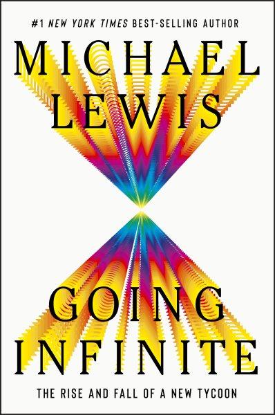 Going infinite : the rise and fall of a new tycoon / Michael Lewis.