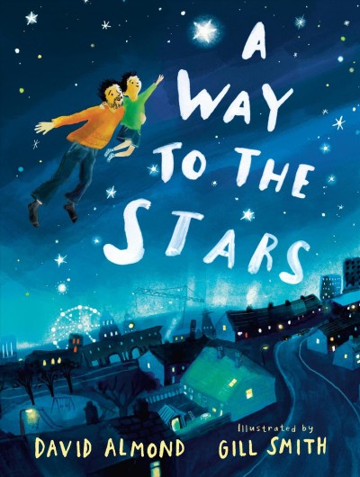A way to the stars / David Almond ; illustrated by Gill Smith. 