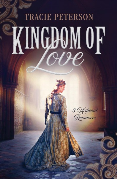 Kingdom of love : 3 medieval romances / Tracie Peterson.
