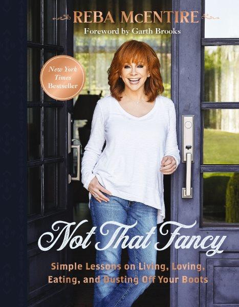 Not that fancy: Simple lessons on living, loving, eating, and dusting off your boots / Reba McEntire ; foreword by Garth Brooks.