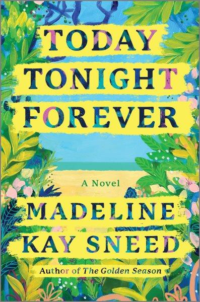 Today tonight forever : a novel / Madeline Kay Sneed.