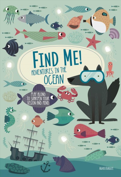 Find me! : adventures in the ocean : play along to sharpen your vision and mind / Agnese Baruzzi ; translation, Denise Muir.