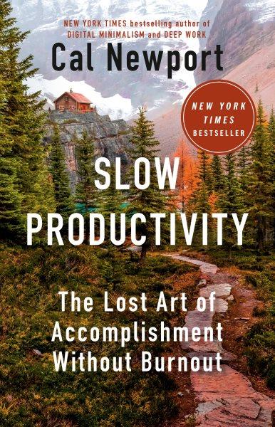 Slow productivity : the lost art of accomplishment without burnout / Cal Newport.