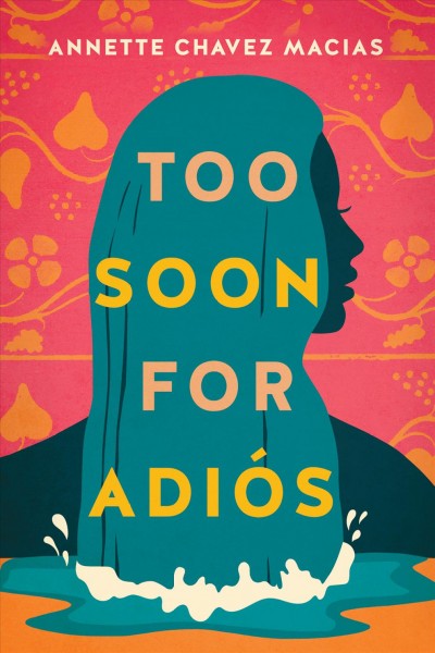Too soon for adiós / Annette Chavez Macias.
