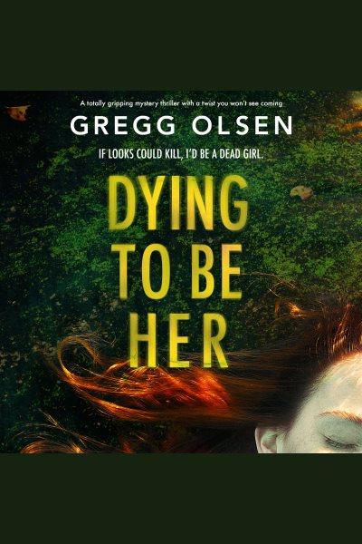 Dying to Be Her : Port Gamble Chronicles [electronic resource] / Gregg Olsen.
