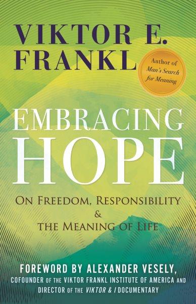 Embracing Hope : On Freedom, Responsibility & the Meaning of Life.