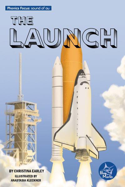 The launch / by Christina Earley ; illustrated by Anastasia Kleckner.